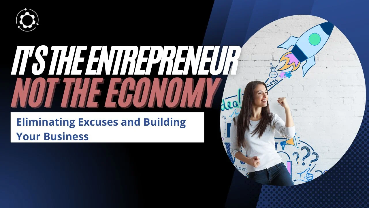It's the Entrepreneur, Not The Economy: Eliminating Excuses and Building Your Business podcast and vlog