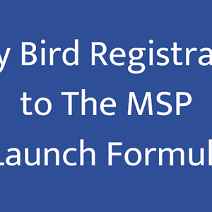 Early Bird Registration to The MSP Launch Formula